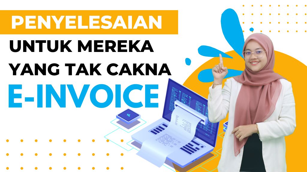 Lihat Penyelesaian untuk Mereka yang Tidak Cakna e-Invoice!