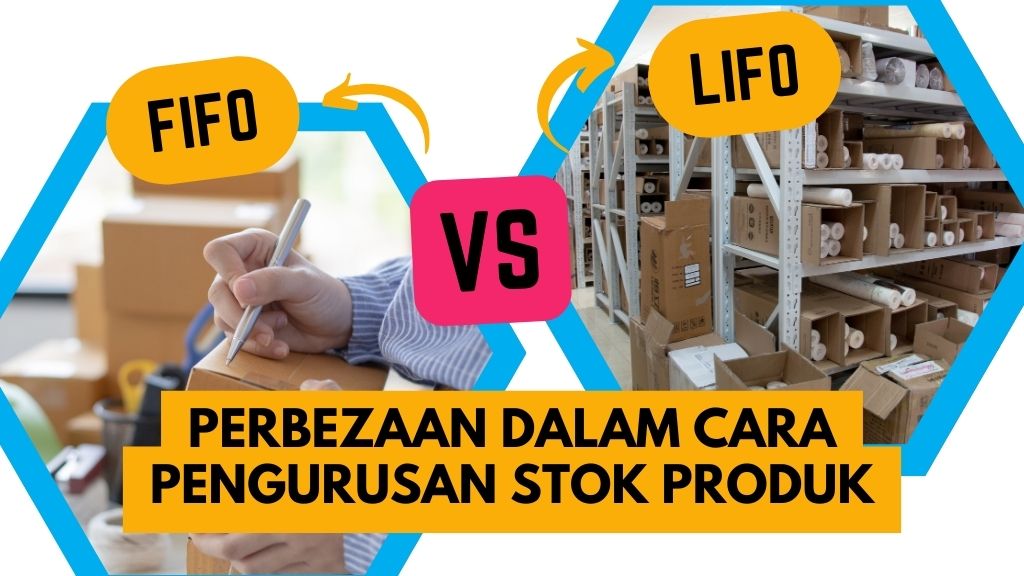 FIFO vs. LIFO: Perbezaan dalam Pengurusan Stok Produk dan Kelebihannya