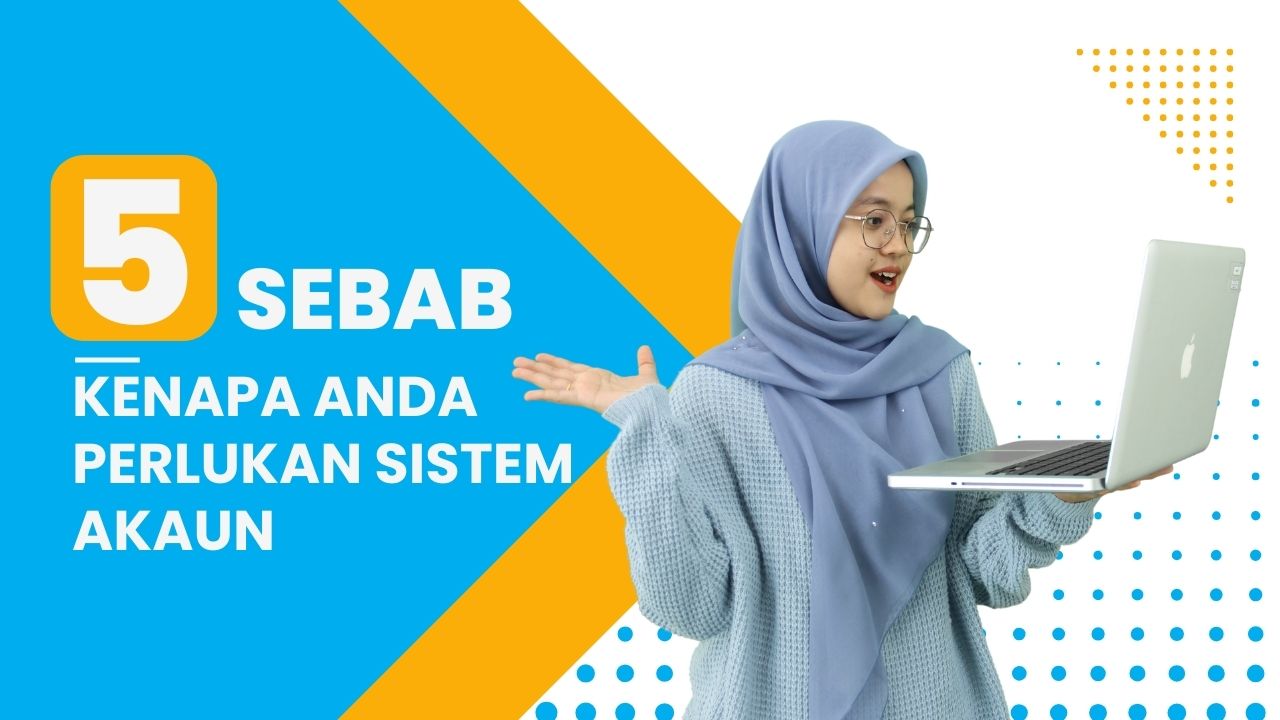 5 Sebab Kenapa Anda Perlukan Sistem Perakaunan di Malaysia